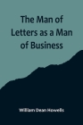 The Man of Letters as a Man of Business By William Dean Howells Cover Image
