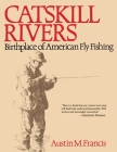 Catskill Rivers: Birthplace of American Fly Fishing By Austin M. Francis, Dan Rather (Preface by) Cover Image