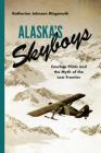 Alaska's Skyboys: Cowboy Pilots and the Myth of the Last Frontier By Katherine Johnson Ringsmuth Cover Image