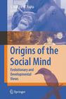 Origins of the Social Mind: Evolutionary and Developmental Views By Shoji Itakura (Editor), Kazuo Fujita (Editor) Cover Image
