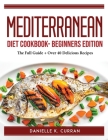 Mediterranean Diet Cookbook- Beginners Edition: The Full Guide + Over 40 Delicious Recipes Cover Image