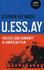 U.Ess.Ay: Politics and Humanity in American Film By Stephen Lee Naish Cover Image