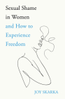 Sexual Shame in Women and How to Experience Freedom By Joy Skarka Cover Image