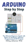 Arduino Step by Step: The Ultimate Beginner's Guide with Basics on Hardware, Software, Programming & DIY Projects By M. Eng Johannes Wild Cover Image