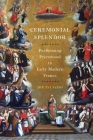 Ceremonial Splendor: Performing Priesthood in Early Modern France By Joy Palacios Cover Image