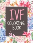 IVF Coloring Book: In Vitro Fertilization Coloring Book For Adults and Stress Relief Book Cover Image