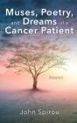 Muses, Poetry, and Dreams of a Cancer Patient: Volume I By John Spirou Cover Image