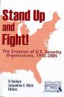 Stand Up and Fight!: The Creation of U.S. Security Organizations, 1942-2005: The Creation of U.S. Security Organizations, 1942-2005 Cover Image