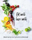 Eat Well, Live Well: Wholefood Recipes by Color for A Full Spectrum of Nutritional Benefits  Cover Image