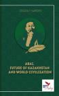 Abai, Future of Kazakhstan and World Civilization By Orazaly Sabden, Gareth Stamp (Editor) Cover Image