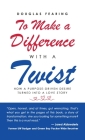 To Make a Difference - with a Twist: How a Purpose-Driven Desire Turned into a Love Story By Douglas Fearing Cover Image