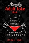 Naughty Adult Joke Book: Dirty, Slutty, Funny Jokes That Broke The Censors By Jason S. Jones Cover Image