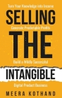 Selling The Intangible: Turn Your Knowledge into Income. Generate Predictable Profits. Build a Wildly Successful Digital Product Business. By Meera Kothand Cover Image