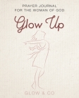 Glow Up (English): Prayer journal for the woman of God By Glow & Co Cover Image