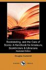 Bookbinding, and the Care of Books: A Handbook for Amateurs, Bookbinders & Librarians (Illustrated Edition) (Dodo Press) By Douglas Cockerell, W. R. Lethaby (Editor), Noel Rooke (Illustrator) Cover Image