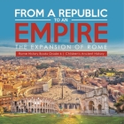 From a Republic to an Empire: The Expansion of Rome Rome History Books Grade 6 Children's Ancient History Cover Image