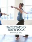 Facilitating Birth Yoga By Donyale Abe Cover Image