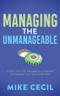 Managing the Unmanageable: Unlock Your Full Management Potential to Empower Your Top Performers By Mike Cecil Cover Image