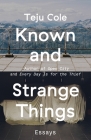 Known and Strange Things: Essays By Teju Cole Cover Image