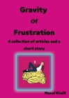Gravit Of Frustration: A carrot and a stick: a collection of articles and a short story that talks about the idea of reward and punishment, o By Manal Khalil Cover Image