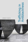 Trafficking in Antiblackness: Modern-Day Slavery, White Indemnity, and Racial Justice By Lyndsey P. Beutin Cover Image