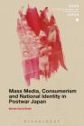 Mass Media, Consumerism and National Identity in Postwar Japan (Soas Studies in Modern and Contemporary Japan) Cover Image