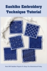 Sashiko Embroidery Technique Tutorial: Best DIY Sashiko Projects To Keep You Entertained Today: Easy Sashiko Projects for Beginners By Brake Amanda Cover Image