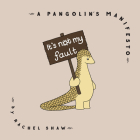 It's Not My Fault: A Pangolin's Manifesto By Rachel Shaw Cover Image