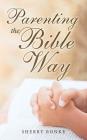 Parenting the Bible Way By Sherry Ronke Cover Image