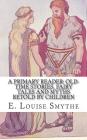 A Primary Reader: Old-time Stories, Fairy Tales and Myths Retold by Children By E. Louise Smythe Cover Image