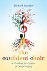 The Confident Choir: A Handbook for Leaders of Group Singing By Michael Bonshor Cover Image