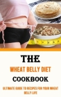 The Wheat Belly Diet Cookbook: Ultimate Guide to Recipes for Your Wheat Belly Life: Ultimate Guide to Recipes for Your Wheat Belly Life By Harvey Henderson Cover Image