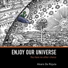 Enjoy Our Universe: You Have No Other Choice By Alvaro de Rújula, Sean Runnette (Read by) Cover Image