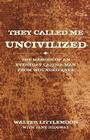 They Called Me Uncivilized: The Memoir of an Everyday Lakota Man from Wounded Knee By Walter Littlemoon, Jane Ridgway (With) Cover Image