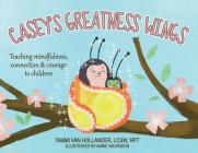 Casey's Greatness Wings: Teaching mindfulness, connection & courage to children By Tammi Van Hollander Cover Image