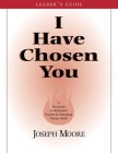 I Have Chosen You--Leader's Guide: A Six Month Confirmation Program for Emerging Young Adults By Joseph Moore Cover Image