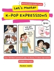 Let's Master K-pop Expressions: Over 700 Most Common K-pop, K-drama, K-show Expressions with Downloadable Audio Tracks Cover Image