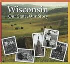 Wisconsin: Our State, Our Story By Bobbie Malone, Kori Oberle Cover Image