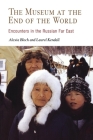 The Museum at the End of the World: Encounters in the Russian Far East By Alexia Bloch, Laurel Kendall Cover Image