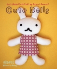 Aranzi Aronzo Cute Dolls (Let's Make Cute Stuff) By Aranzi Aronzo (Created by), Rui Munakata (Translated by) Cover Image