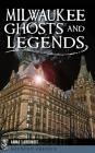 Milwaukee Ghosts and Legends By Anna Lardinois Cover Image