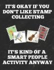 It's Okay If You Don't Like Stamp Collecting It's Kind of a Smart People Activity Anyway: Inventory Log Book for Stamp Collectors with Prompted Lines By Stamp Collecting Essentials Cover Image