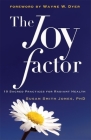 The Joy Factor: 10 Sacred Practices for Radiant Health By Susan Smith Jones PhD, Wayne Dyer (Foreword by) Cover Image