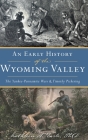 Early History of the Wyoming Valley: The Yankee-Pennamite Wars & Timothy Pickering By Kathleen A. Earle, Phd Cover Image