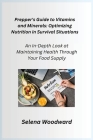 Prepper's Guide to Vitamins and Minerals: An In-Depth Look at Maintaining Health Through Your Food Supply By Cato Preparius (Arranged by), Selena Woodward Cover Image