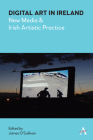 Digital Art in Ireland: New Media and Irish Artistic Practice (Anthem Irish Studies) Cover Image