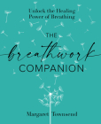 The Breathwork Companion: Unlock the Healing Power of Breathing By Margaret Townsend Cover Image