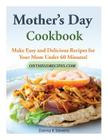 Mother's Day Cookbook: Make Easy and Delicious Recipes for Your Mom Under 60 Minutes! By Donna K. Stevens Cover Image