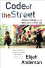 Code of the Street: Decency, Violence, and the Moral Life of the Inner City By Elijah Anderson Cover Image
