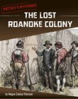 The Lost Roanoke Colony (History's Mysteries) Cover Image
